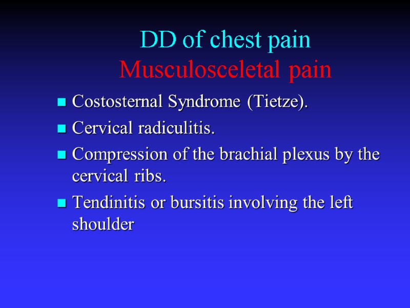 DD of chest pain  Musculosceletal pain Costosternal Syndrome (Tietze). Cervical radiculitis.  Compression